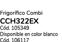 Frigor fico Combi CCH322Ex C d. 105349 Disponible en color blanco C d. 106117