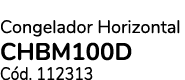Congelador Horizontal CHBM100D C d. 112313