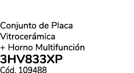 Conjunto de Placa Vitrocer mica + Horno Multifunci n 3HV833XP C d. 109488