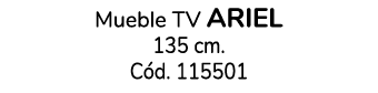 Mueble TV ARIEL 135 cm. C d. 115501 