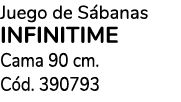 Juego de S banas infinitime Cama 90 cm. C d. 390793 