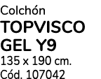 Colch n TOPVISCO GEL Y9 135 x 190 cm. C d. 107042