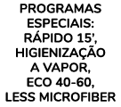 Programas especiais: r pido 15’, higieniza o a vapor, eco 40-60, Less Microfiber