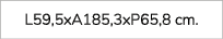 L59,5xA185,3xP65,8 cm. 
