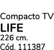 Compacto TV LIFE 226 cm. C d. 111387