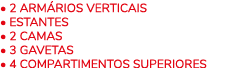 • 2 ARM RIOS VERTICAIS • ESTANTES • 2 CAMAS • 3 GAVETAS • 4 COMPARTIMENTOS SUPERIORES
