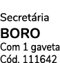 Secret ria BORO Com 1 gaveta C d. 111642