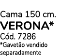 Cama 150 cm. verona* C d. 7286 *Gavet o vendido separadamente