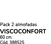 Pack 2 almofadas VISCOCONFORT 60 cm. C d. 388525