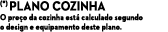 (*) Plano cozinha O pre o da cozinha est calculado segundo o design e equipamento deste plano.