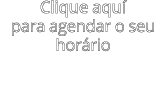 Clique aqu para agendar o seu hor rio