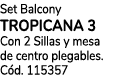 Set Balcony TROPICANA 3 Con 2 Sillas y mesa de centro plegables. C d. 115357