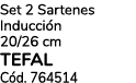 Set 2 Sartenes Inducci n 20/26 cm Tefal C d. 764514