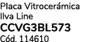 Placa Vitrocer mica Ilva Line CCVG3BL573 C d. 114610