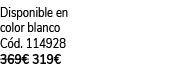 Disponible en color blanco C d. 114928 369€ 319€