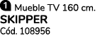  Mueble TV 160 cm. SKIPPER C d. 108956