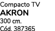 Compacto TV akron 300 cm. C d. 387365