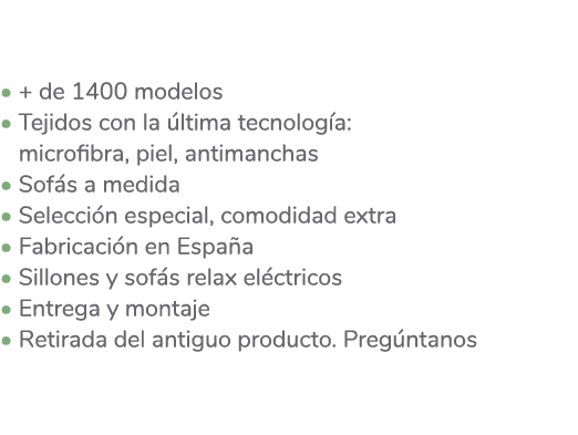  • + de 1400 modelos • Tejidos con la ltima tecnolog a: • microfibra, piel, antimanchas • Sof s a medida • Selecci n...