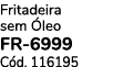 Fritadeira sem leo FR-6999 C d. 116195