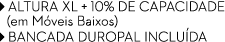  ALTURA XL + 10% DE CAPACIDADe (em M veis Baixos)  BANCADA DUROPAL inclu da