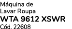 M quina de Lavar Roupa WTA 9612 XSWR C d. 22608