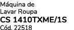 M quina de Lavar Roupa CS 1410TXME/1S C d. 22518