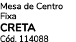 Mesa de Centro Fixa CRETA C d. 114088