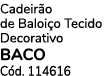 Cadeir o de Baloi o Tecido Decorativo BACO C d. 114616