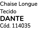 Chaise Longue Tecido DANTE C d. 114035