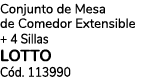 Conjunto de Mesa de Comedor Extensible + 4 Sillas LOTTO C d. 113990