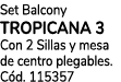 Set Balcony TROPICANA 3 Con 2 Sillas y mesa de centro plegables. C d. 115357