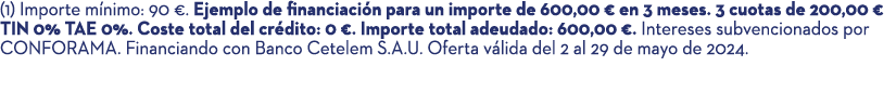 (1) Importe m nimo: 90 €. Ejemplo de financiaci n para un importe de 600,00 € en 3 meses. 3 cuotas de 200,00 € TIN 0%...