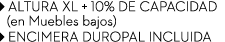 ￼ ALTURA XL + 10% DE CAPACIDAD (en Muebles bajos) ￼ ENCIMERA DUROPAL INCLUIDA