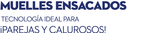 MUELLES ENSACADOS tecnolog a ideal para ¡PAREJAS Y CALUROSOS!