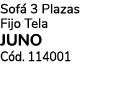 Sof 3 Plazas Fijo Tela JUNO C d. 114001