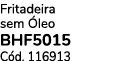 Fritadeira sem leo BHF5015 C d. 116913