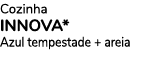 Cozinha INNOVA* Azul tempestade + areia