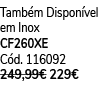 Tamb m Dispon vel em Inox CF260XE C d. 116092 249,99€ 229€