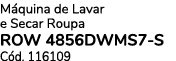 M quina de Lavar e Secar Roupa ROW 4856DWMS7-S C d. 116109