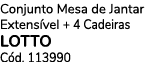Conjunto Mesa de Jantar Extens vel + 4 Cadeiras LOTTO C d. 113990