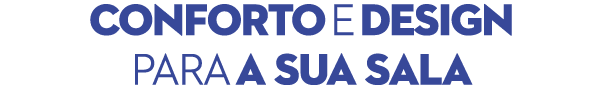 CONFORTO E DESIGN PARA A SUA SALA