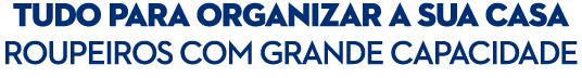 Tudo para organizar a sua casa Roupeiros com grande capacidade