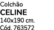 Colch o CELINE 140x190 cm. C d. 763572