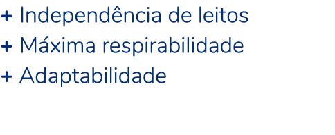 + Independ ncia de leitos + M xima respirabilidade + Adaptabilidade