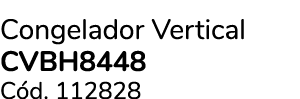 Congelador Vertical CVBH8448 C d. 112828