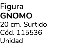 Figura GNOMO 20 cm. Surtido C d. 115536 Unidad