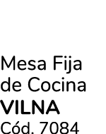 Mesa Fija de Cocina vilna C d. 7084