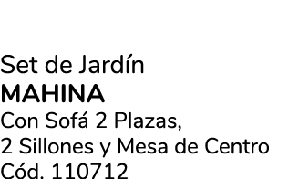 Set de Jard n MAHINA Con Sof 2 Plazas, 2 Sillones y Mesa de Centro C d. 110712