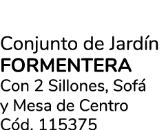 Conjunto de Jard n formentera Con 2 Sillones, Sof y Mesa de Centro C d. 115375
