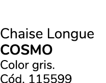 Chaise Longue cosmo Color gris. C d. 115599